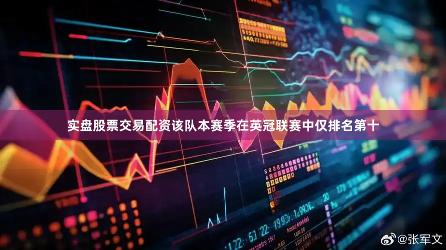 实盘股票交易配资该队本赛季在英冠联赛中仅排名第十