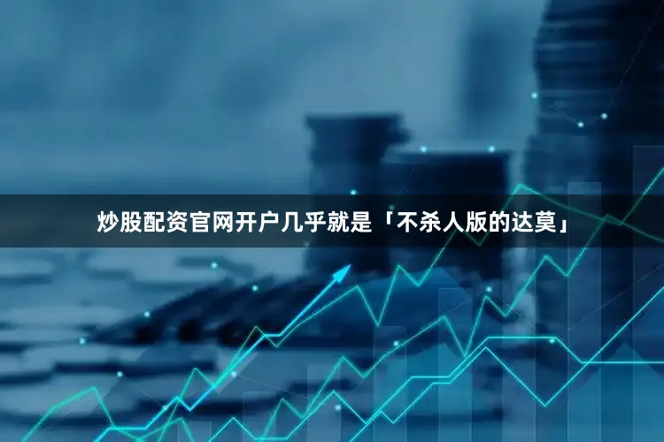 炒股配资官网开户几乎就是「不杀人版的达莫」