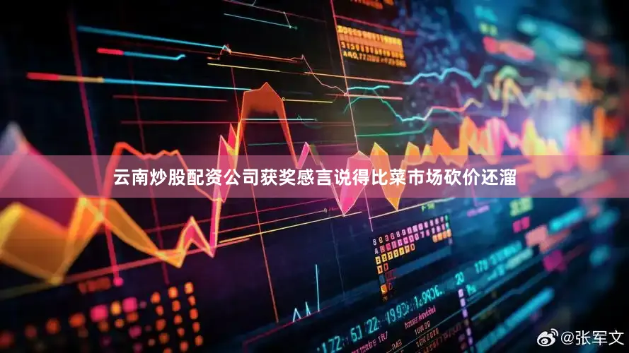 云南炒股配资公司获奖感言说得比菜市场砍价还溜