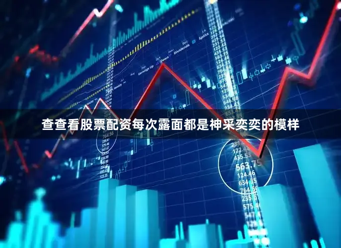 查查看股票配资每次露面都是神采奕奕的模样