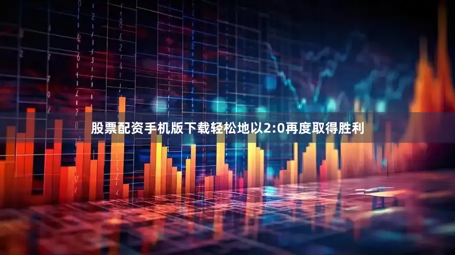 股票配资手机版下载轻松地以2:0再度取得胜利