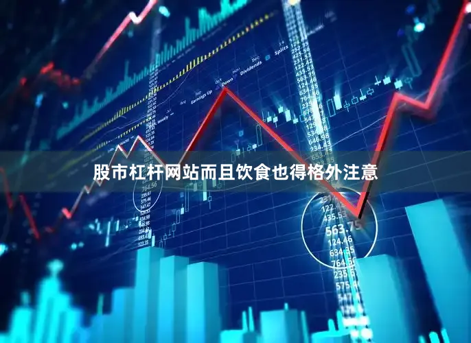 股市杠杆网站而且饮食也得格外注意