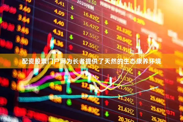 配资股票门户网为长者提供了天然的生态康养环境
