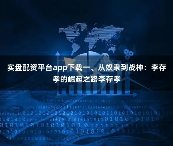 实盘配资平台app下载一、从奴隶到战神：李存孝的崛起之路李存孝