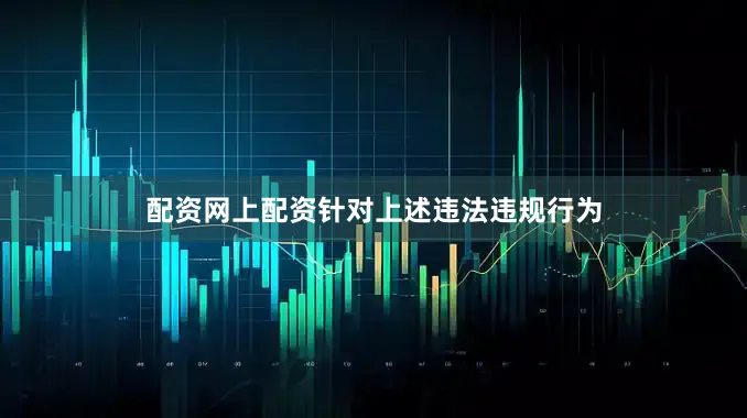配资网上配资　　针对上述违法违规行为